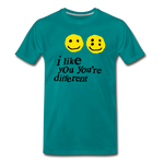 I Like You You're Different Unisex T-Shirt - teal